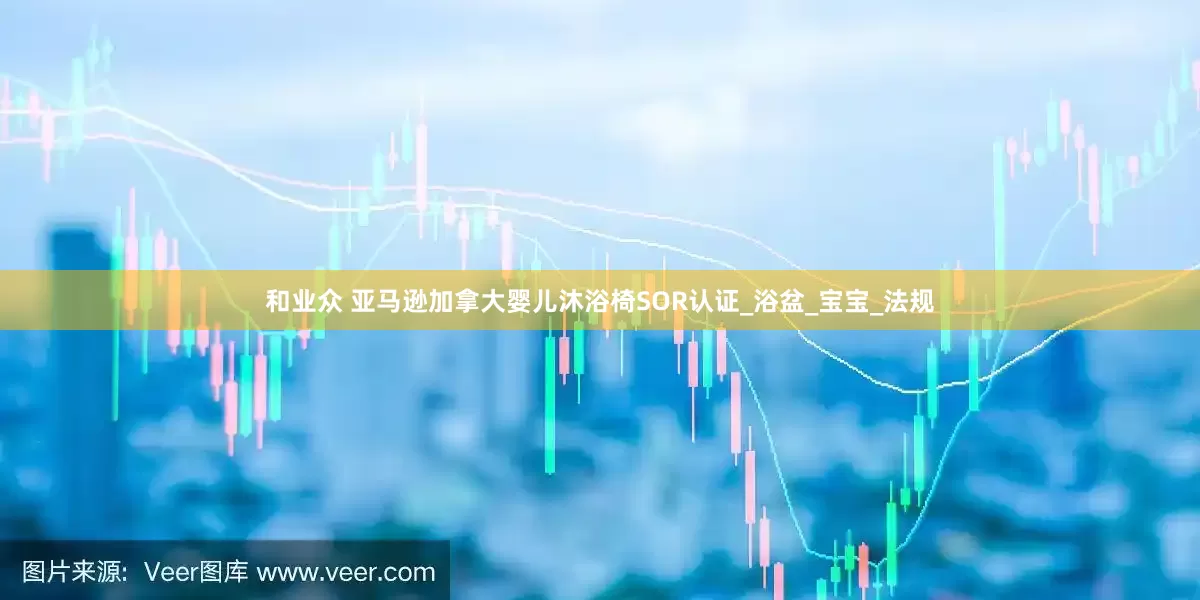和业众 亚马逊加拿大婴儿沐浴椅SOR认证_浴盆_宝宝_法规