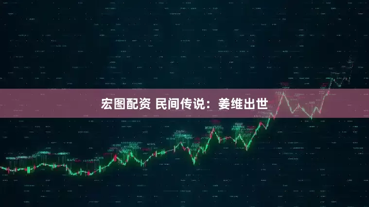 宏图配资 民间传说：姜维出世