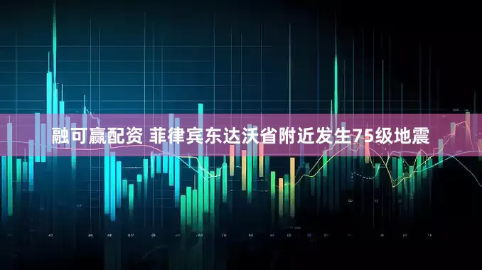 融可赢配资 菲律宾东达沃省附近发生75级地震